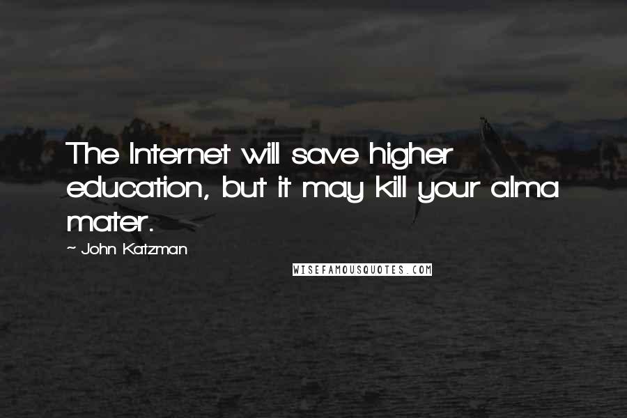 John Katzman Quotes: The Internet will save higher education, but it may kill your alma mater.