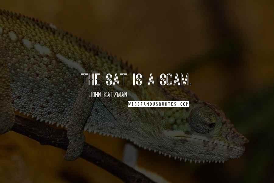 John Katzman Quotes: The SAT is a scam.