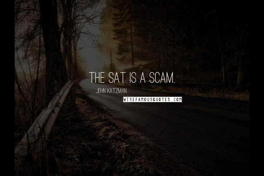 John Katzman Quotes: The SAT is a scam.