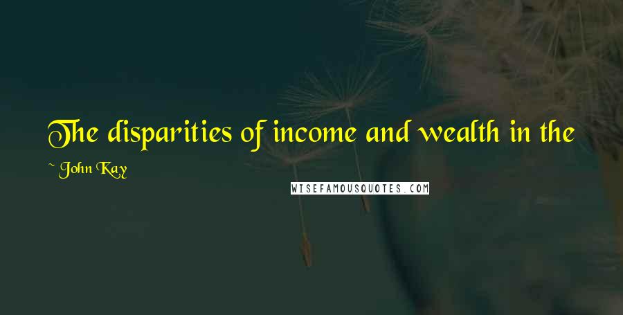 John Kay Quotes: The disparities of income and wealth in the world today are an affront to any reflective person.