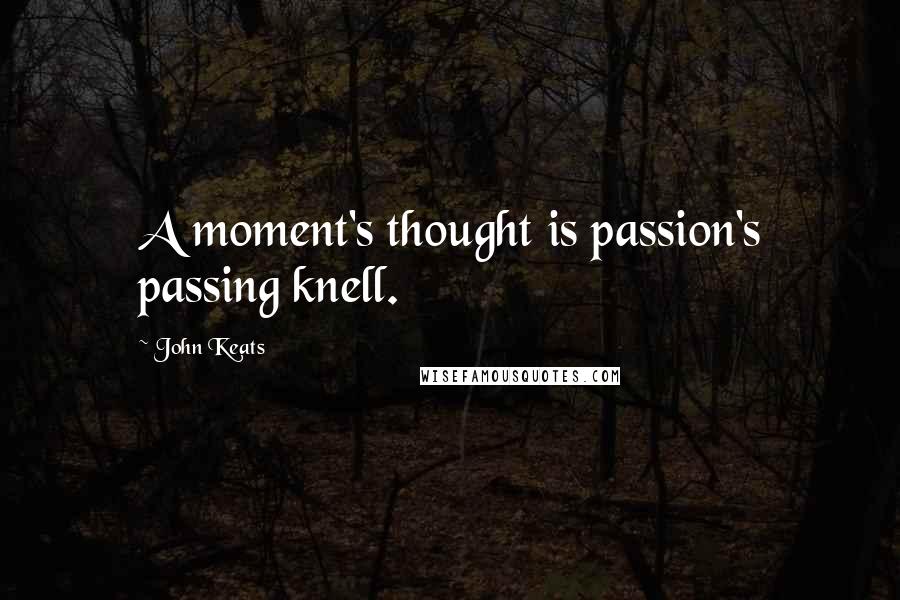 John Keats Quotes: A moment's thought is passion's passing knell.