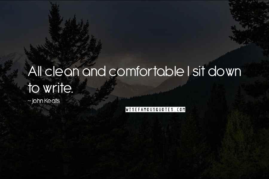 John Keats Quotes: All clean and comfortable I sit down to write.