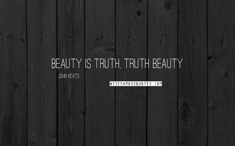 John Keats Quotes: Beauty is truth, truth beauty