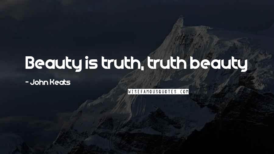 John Keats Quotes: Beauty is truth, truth beauty