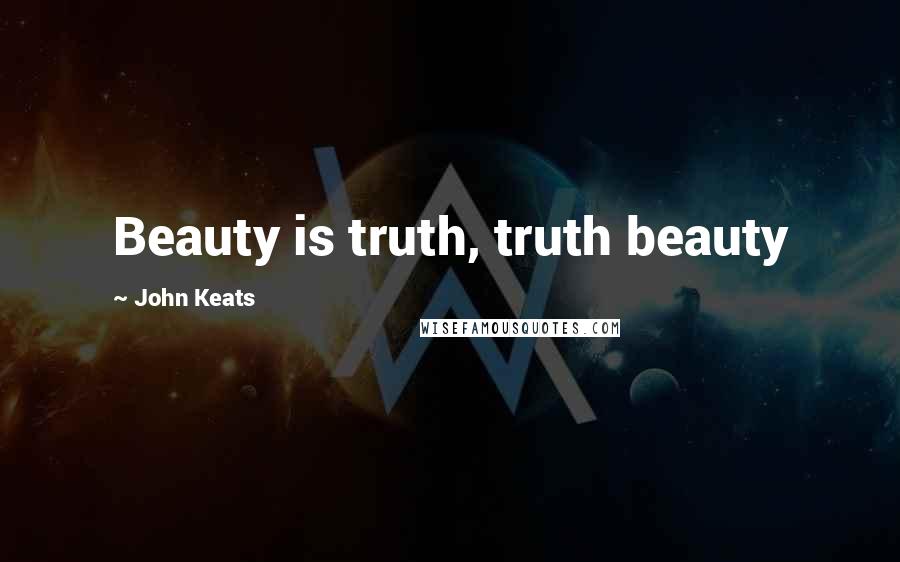 John Keats Quotes: Beauty is truth, truth beauty