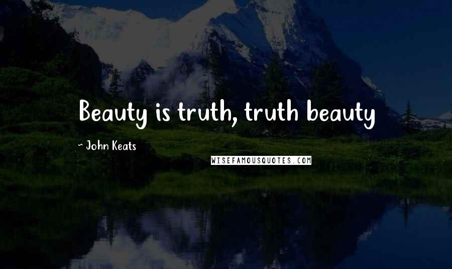 John Keats Quotes: Beauty is truth, truth beauty