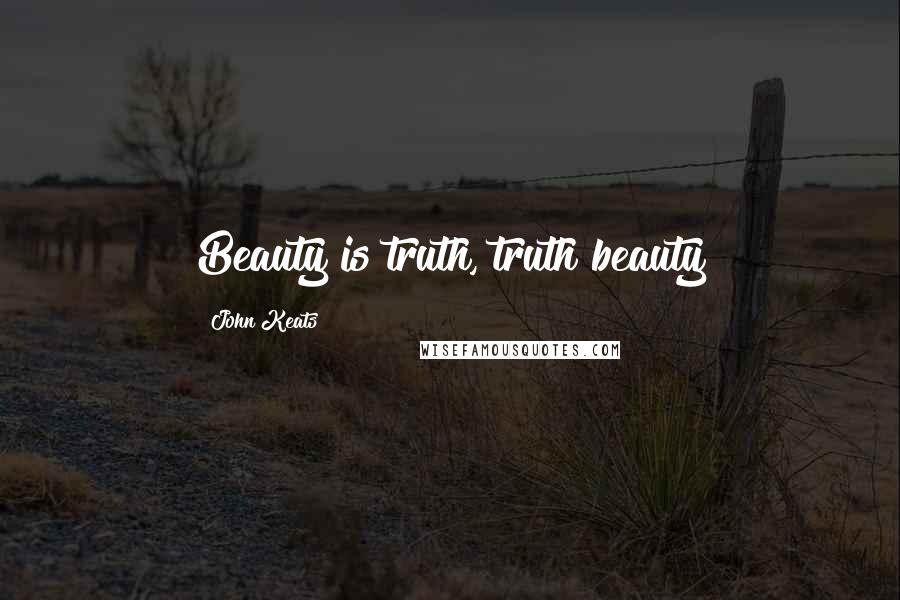 John Keats Quotes: Beauty is truth, truth beauty