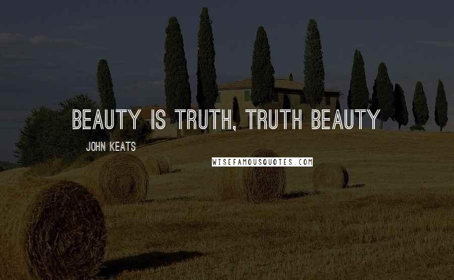 John Keats Quotes: Beauty is truth, truth beauty