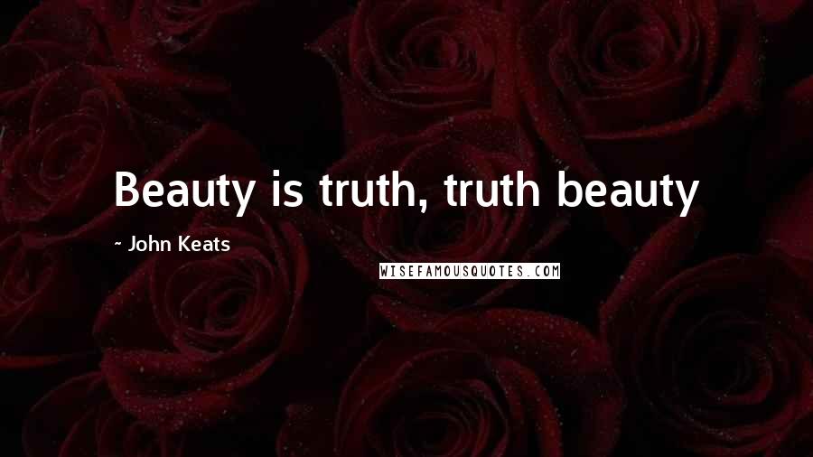 John Keats Quotes: Beauty is truth, truth beauty