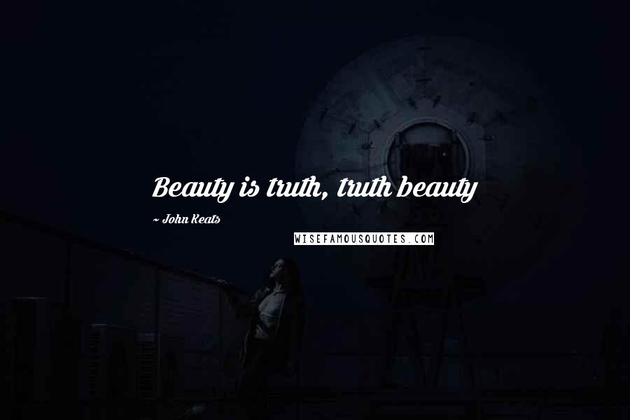 John Keats Quotes: Beauty is truth, truth beauty