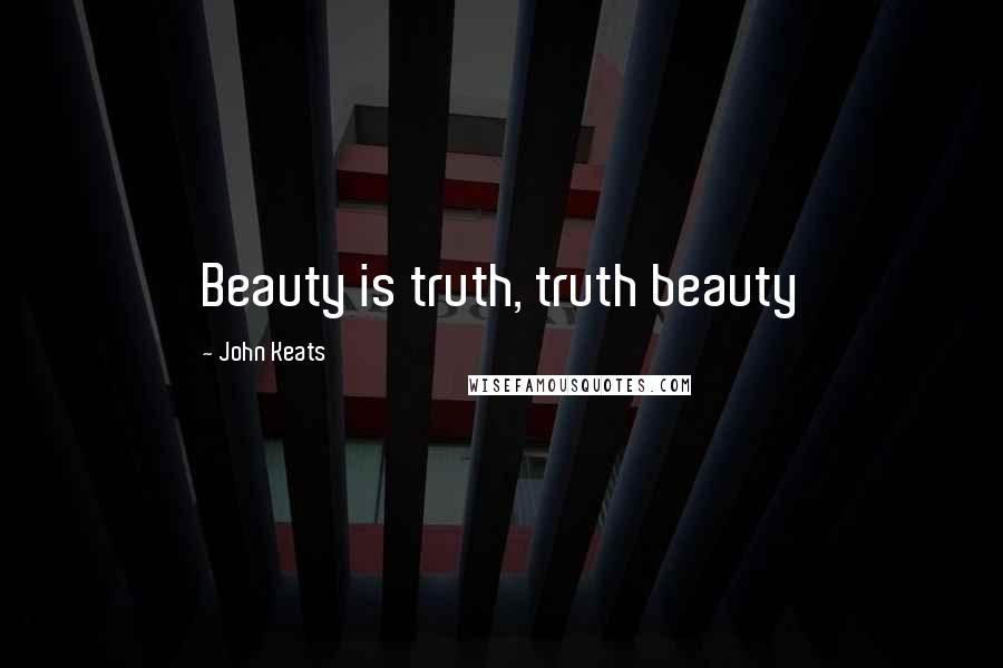 John Keats Quotes: Beauty is truth, truth beauty