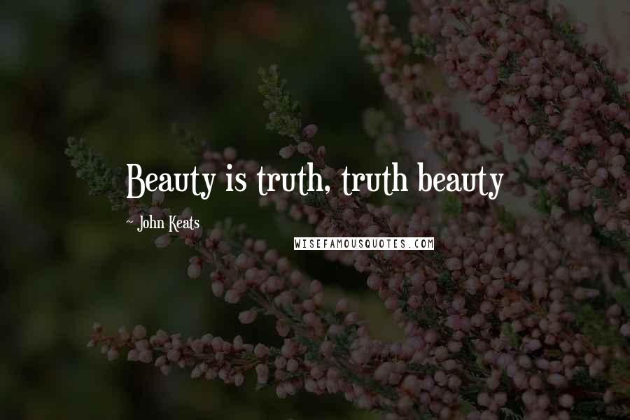 John Keats Quotes: Beauty is truth, truth beauty