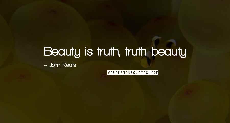 John Keats Quotes: Beauty is truth, truth beauty