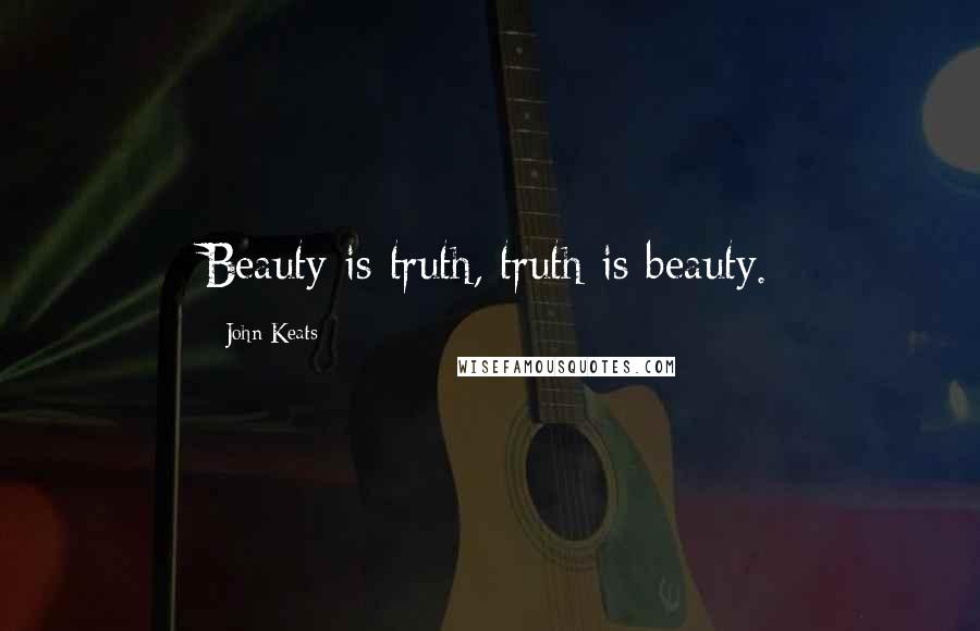 John Keats Quotes: Beauty is truth, truth is beauty.