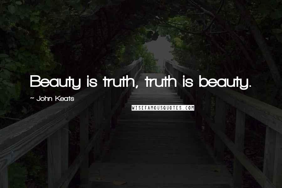 John Keats Quotes: Beauty is truth, truth is beauty.
