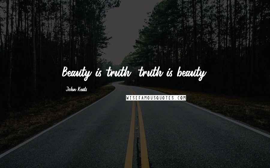 John Keats Quotes: Beauty is truth, truth is beauty.