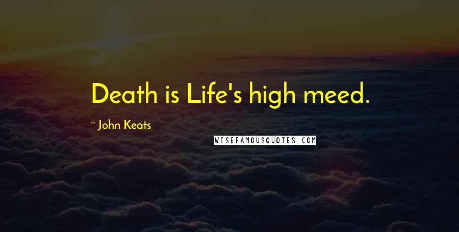 John Keats Quotes: Death is Life's high meed.