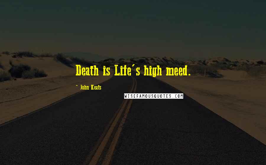 John Keats Quotes: Death is Life's high meed.