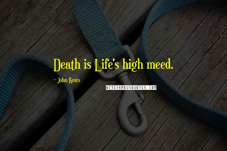 John Keats Quotes: Death is Life's high meed.