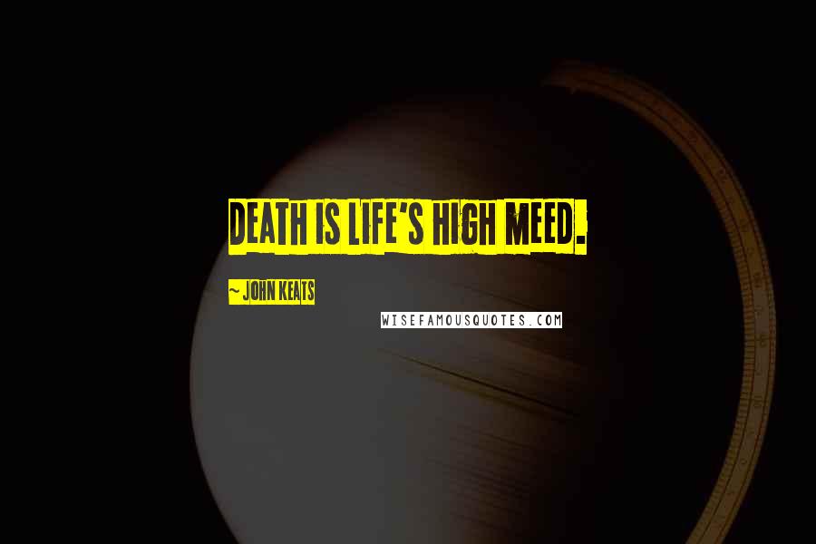 John Keats Quotes: Death is Life's high meed.