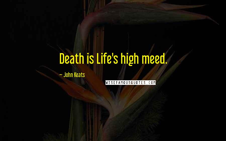 John Keats Quotes: Death is Life's high meed.