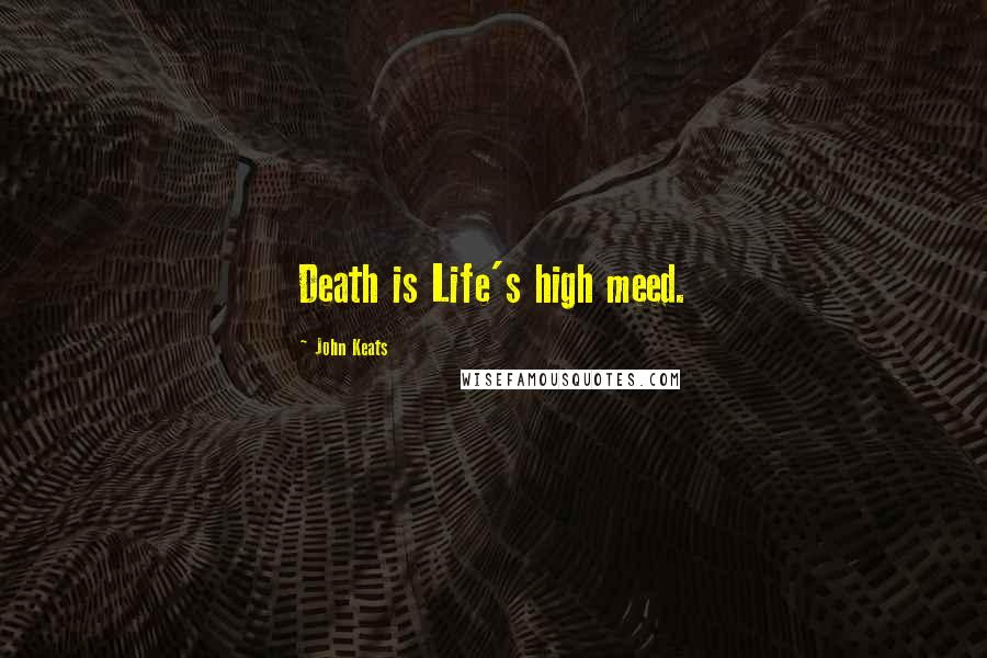 John Keats Quotes: Death is Life's high meed.