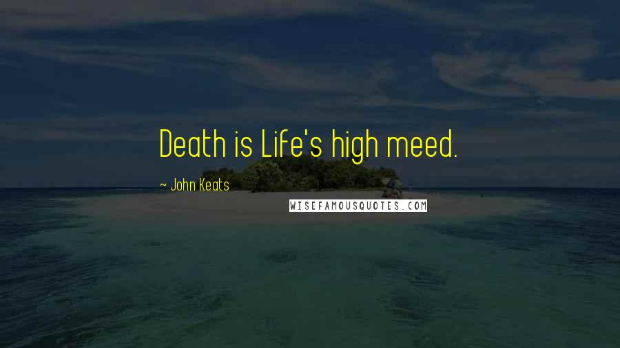 John Keats Quotes: Death is Life's high meed.