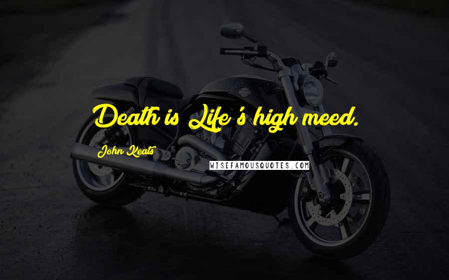 John Keats Quotes: Death is Life's high meed.