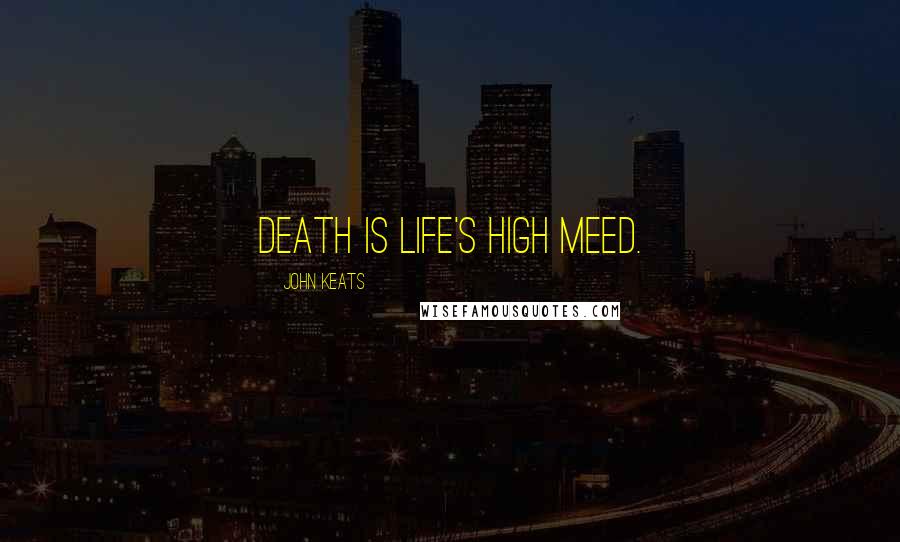 John Keats Quotes: Death is Life's high meed.