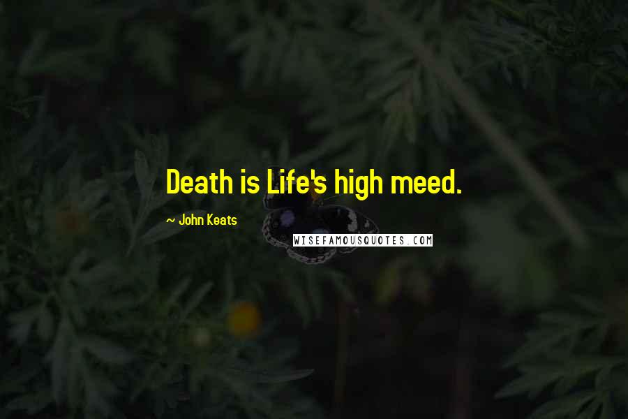 John Keats Quotes: Death is Life's high meed.