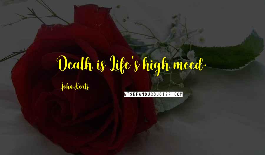 John Keats Quotes: Death is Life's high meed.