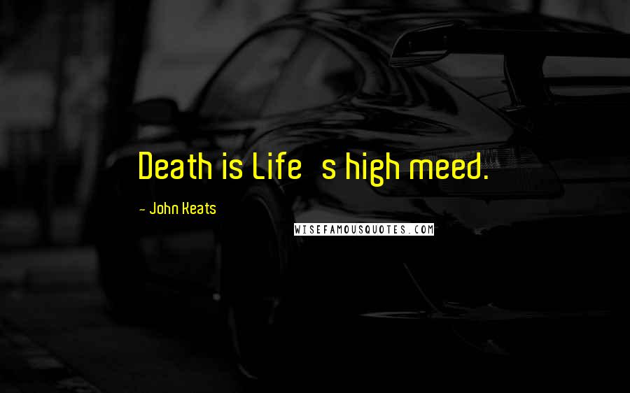 John Keats Quotes: Death is Life's high meed.