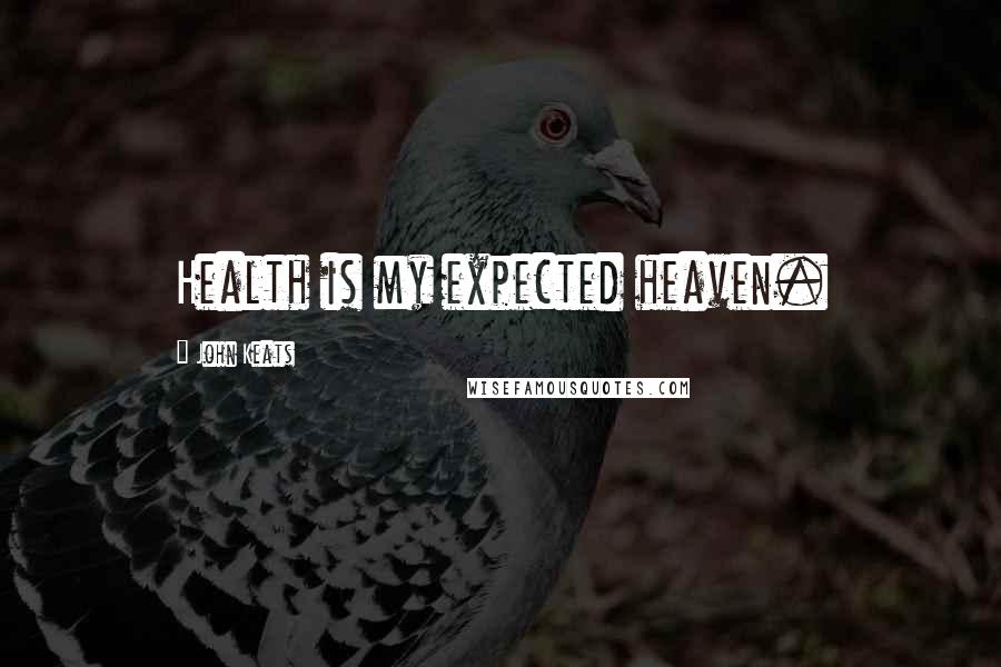 John Keats Quotes: Health is my expected heaven.