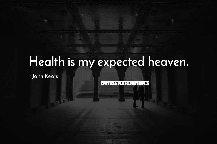 John Keats Quotes: Health is my expected heaven.