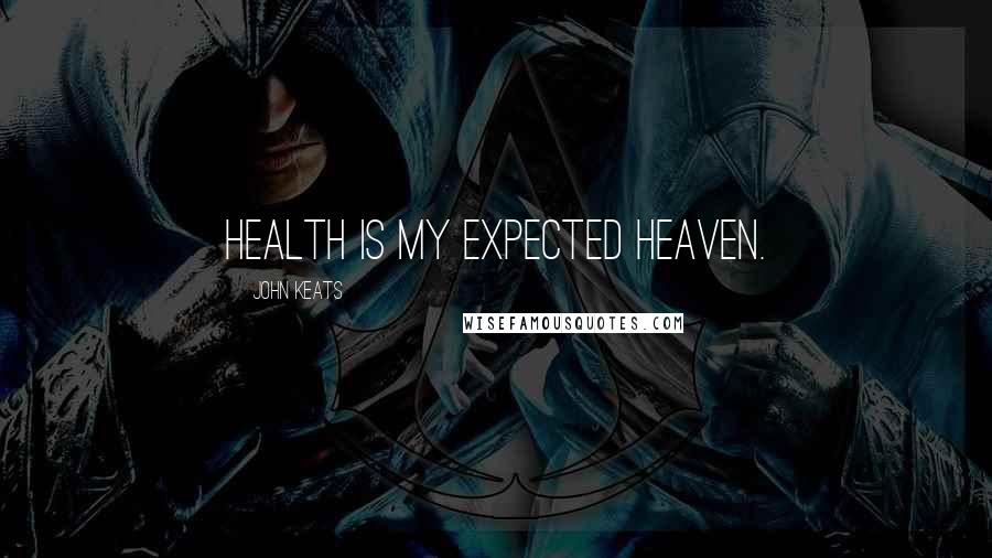 John Keats Quotes: Health is my expected heaven.