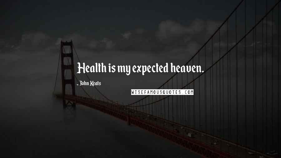 John Keats Quotes: Health is my expected heaven.