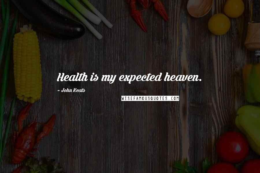 John Keats Quotes: Health is my expected heaven.