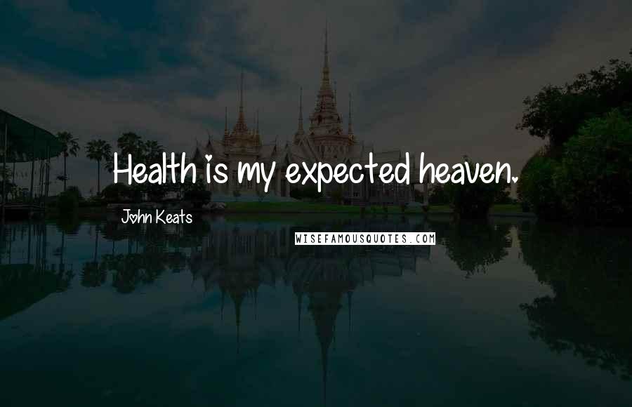 John Keats Quotes: Health is my expected heaven.