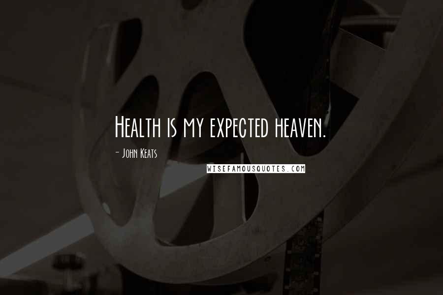 John Keats Quotes: Health is my expected heaven.