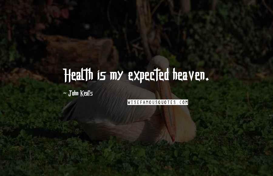 John Keats Quotes: Health is my expected heaven.