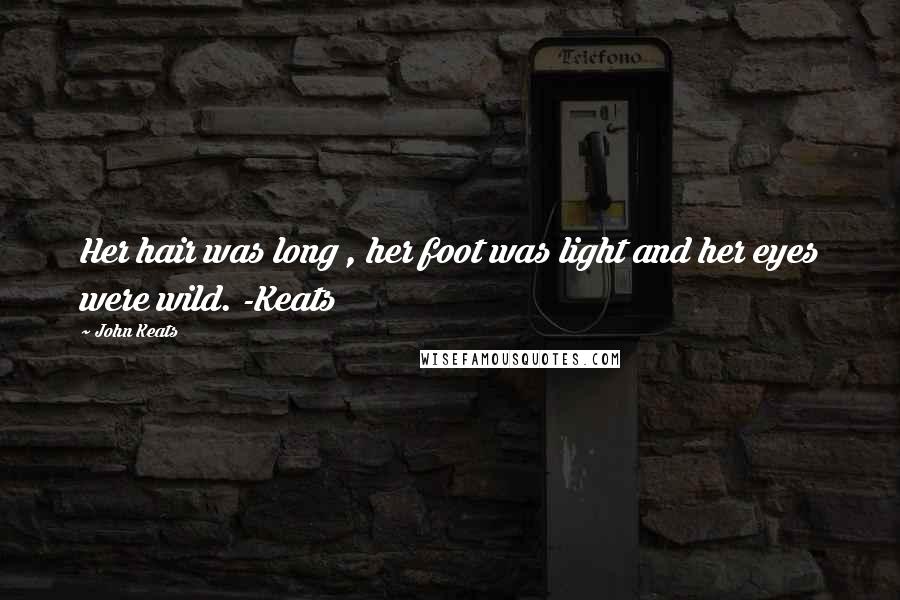 John Keats Quotes: Her hair was long , her foot was light and her eyes were wild. -Keats