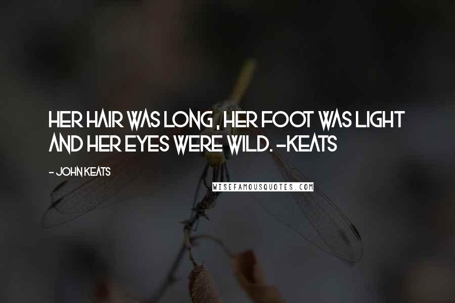 John Keats Quotes: Her hair was long , her foot was light and her eyes were wild. -Keats