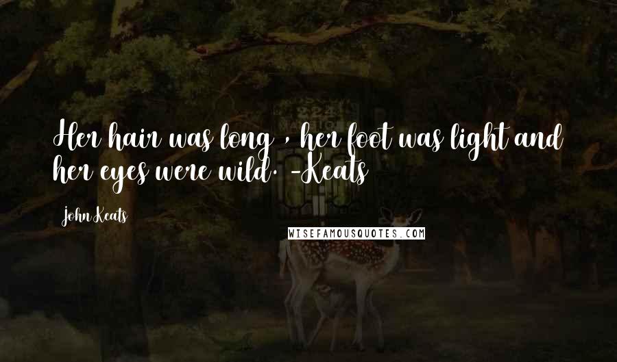 John Keats Quotes: Her hair was long , her foot was light and her eyes were wild. -Keats