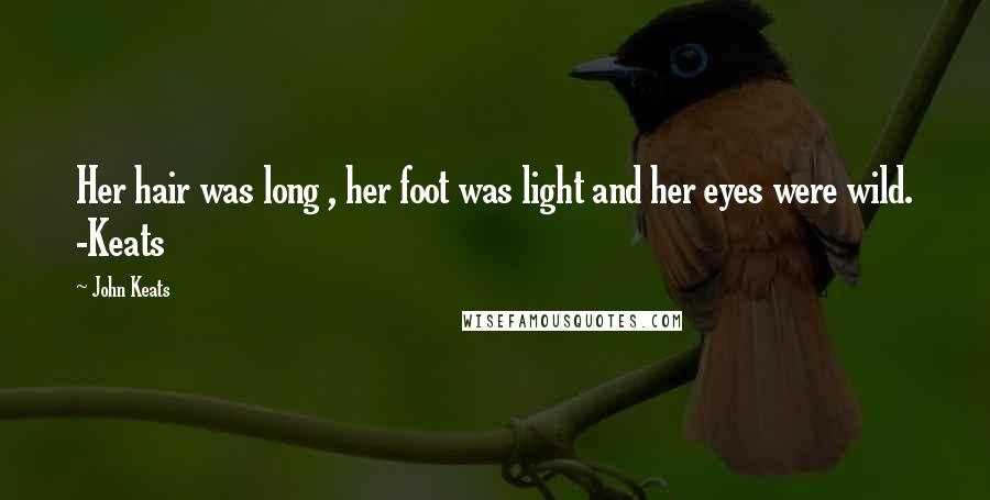 John Keats Quotes: Her hair was long , her foot was light and her eyes were wild. -Keats