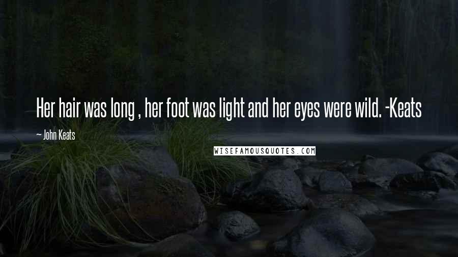 John Keats Quotes: Her hair was long , her foot was light and her eyes were wild. -Keats