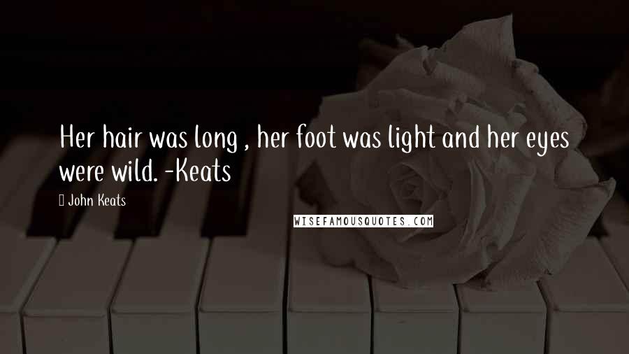 John Keats Quotes: Her hair was long , her foot was light and her eyes were wild. -Keats
