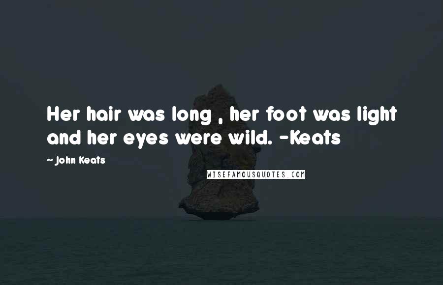 John Keats Quotes: Her hair was long , her foot was light and her eyes were wild. -Keats