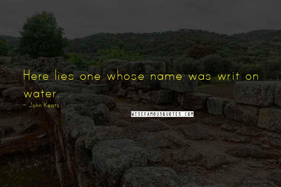 John Keats Quotes: Here lies one whose name was writ on water.