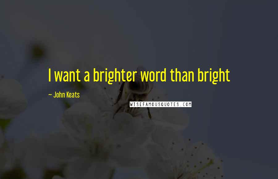 John Keats Quotes: I want a brighter word than bright