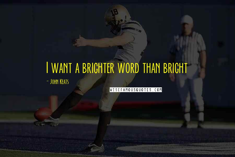 John Keats Quotes: I want a brighter word than bright